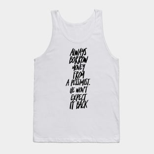 always borrow money from a pessimist. He won't expect it back Tank Top